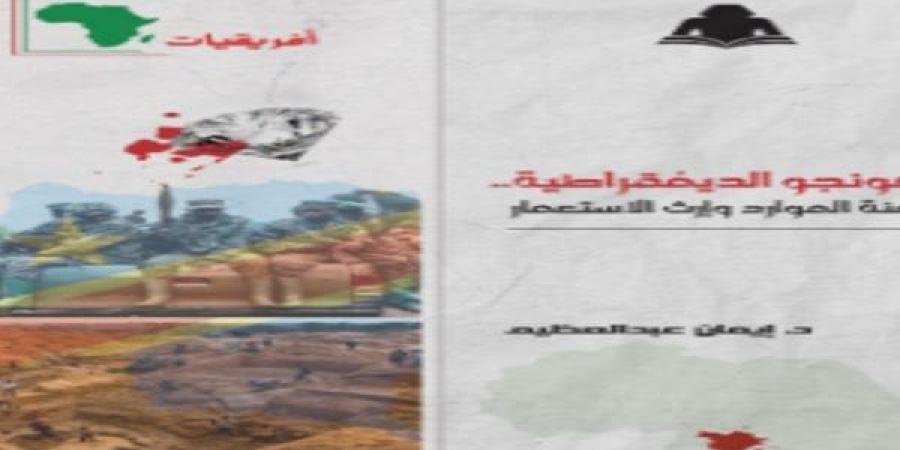 ضمن سلسلة إفريقيات.. الثقافة تصدر كتاب الكونغو الديمقراطية لعنة الموارد وإرث الاستعمار